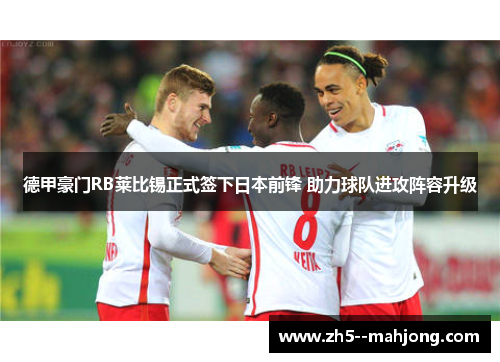 德甲豪门RB莱比锡正式签下日本前锋 助力球队进攻阵容升级